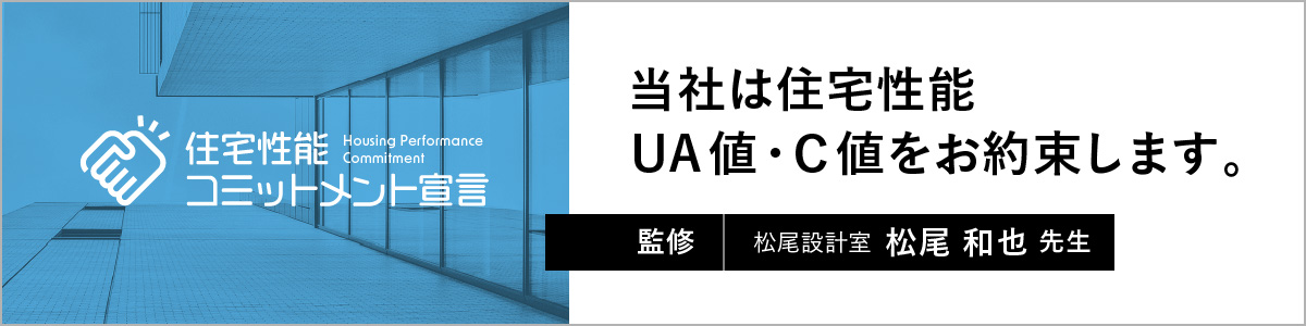 住宅性能コミットメント宣言 当社は住宅性能UA値・C値をお約束します。
